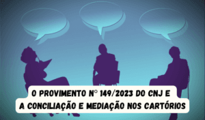 Read more about the article A Conciliação e Mediação nos Cartórios Segundo o Provimento nº 149/2023 do CNJ