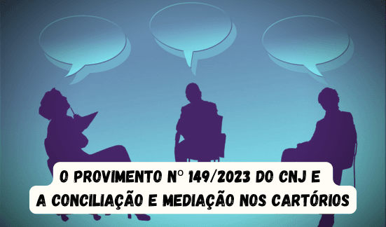 Read more about the article A Conciliação e Mediação nos Cartórios Segundo o Provimento nº 149/2023 do CNJ