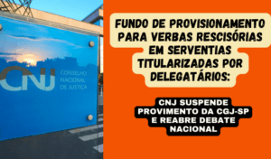 Read more about the article Fundo de Provisionamento para Verbas Rescisórias em Serventias Titularizadas por Delegatários: CNJ Suspende Provimento da CGJ-SP e Reabre Debate Nacional