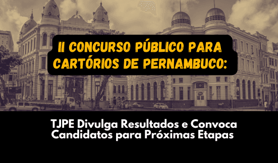 Read more about the article II Concurso Público para Cartórios de Pernambuco: TJPE Divulga Resultados e Convoca Candidatos para Próximas Etapas