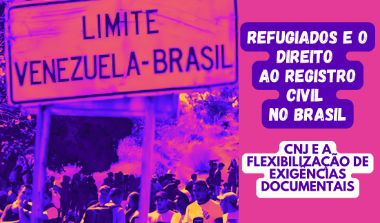 Read more about the article Refugiados e o Direito ao Registro Civil no Brasil: CNJ e a Flexibilização de Exigências Documentais