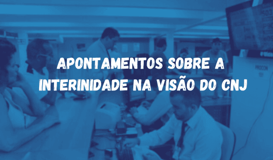 Read more about the article Apontamentos sobre a interinidade na visão do CNJ