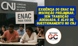 Read more about the article Exigência do ENAC na inscrição preliminar, sem transição adequada,  é alvo de questionamento no CNJ